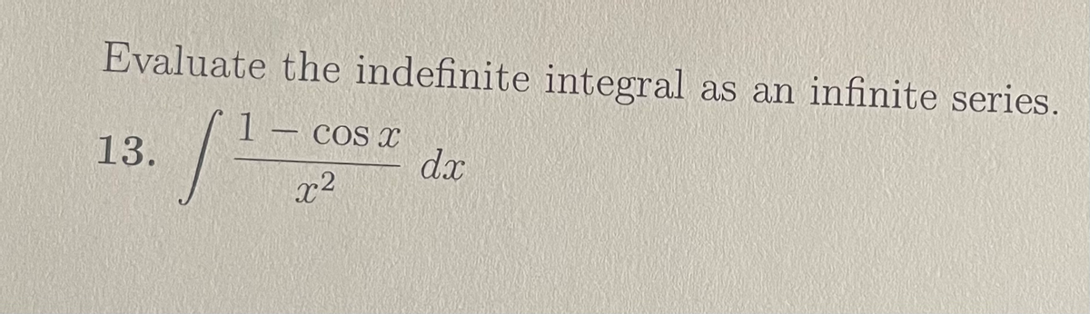 Evaluate the indefinite integral
as an infinite series.
[– COS x
d.x
13.
