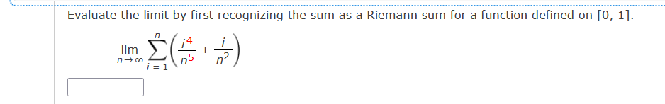 Evaluate the limit by first recognizing the sum as a Riemann sum for a function defined on [0, 1].
- 2 (4 + 2)
lim
n→∞
n5
i = 1