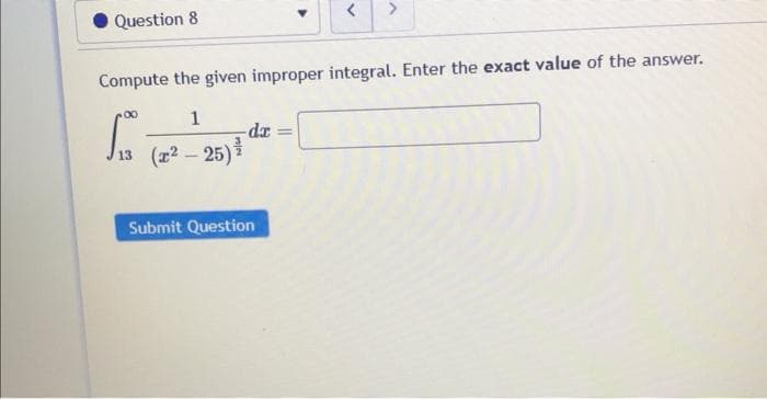 Question 8
Compute the given improper integral. Enter the exact value of the answer.
1
∞0
13 (2²-25)
-da =
Submit Question