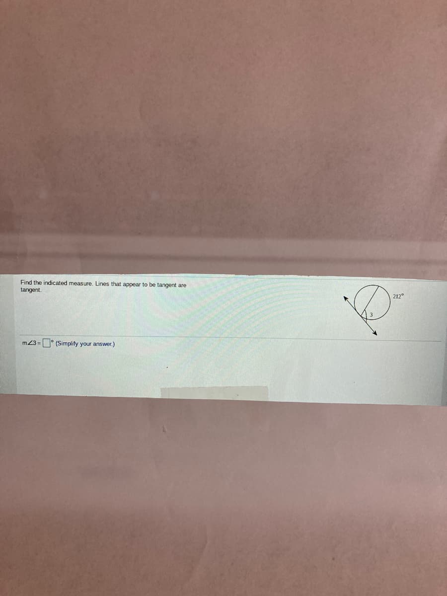 Find the indicated measure. Lines that appear to be tangent are
tangent.
212°
m23 = ° (Simplify your answer.)
