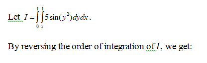 11
Let I = [[5 sin(y')cdyckx .
By reversing the order of integration ofI, we get:
