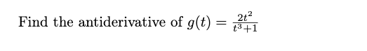 Find the antiderivative of g(t) =
2t2
t3+1
