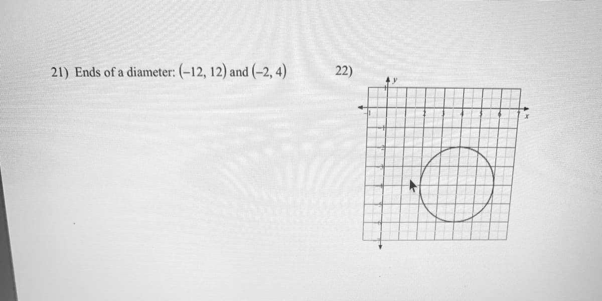 21) Ends of a diameter: (-12, 12) and (-2, 4)
22)
