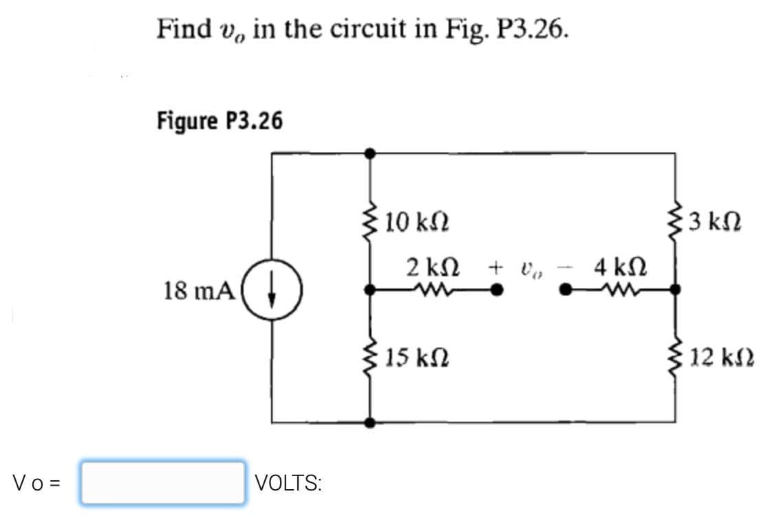 Find v, in the circuit in Fig. P3.26.
Figure P3.26
10 k2
{3 kN
2 kN + v,
4 kN
18 mA( ,)
$ 15 kN
12 k2
Vo =
VOLTS:
