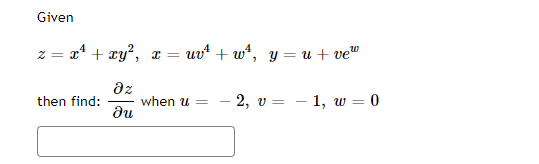 Given
z = x¹ + xy², x=
дz
du
then find:
uv¹+w²¹, y = u + ve
W
when u = —2, v =
- 1, w=0