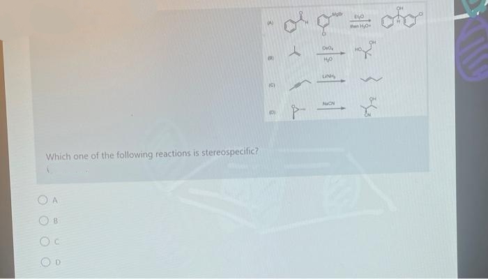 LIN
IC)
Which one of the following reactions is stereospecific?
O A
O B
