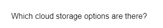 Which cloud storage options are there?