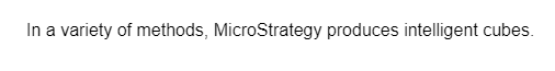 In a variety of methods, MicroStrategy produces intelligent cubes.