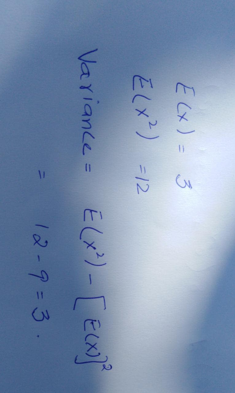 ECx) = 3
Eしメ) 12
Variance =
ECダリー [EWj
%3D
12-9=3.
