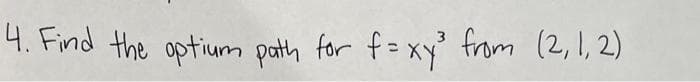 4. Find the optium path for f=xy³ from (2, 1, 2)