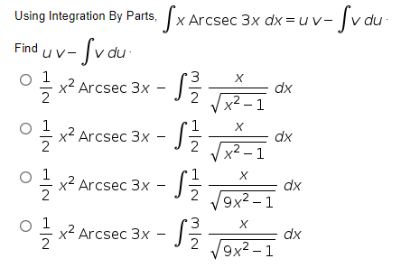 Jx Arcsec 3x dx= u v- Jv du-
Using Integration By Parts,
-Sv du-
x² Arcsec 3x - J
Find u v-
1
3
dx
2
x² – 1
O 1
= x2 Arcsec 3x
dx
x² – 1
.2
1
x? Arcsec 3x - ;
dx
/9х2-1
1
- x2 Arcsec 3x - J5
dx
V9x? – 1
