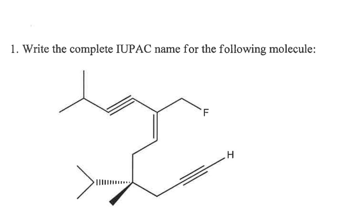 1. Write the complete IUPAC name for the following molecule:
|||||
H