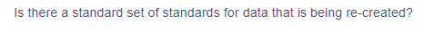 Is there a standard set of standards for data that is being re-created?