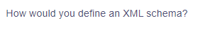 How would you define an XML schema?