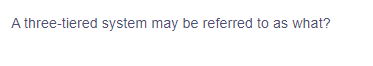 A three-tiered system may be referred to as what?