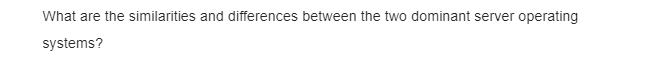 What are the similarities and differences between the two dominant server operating
systems?