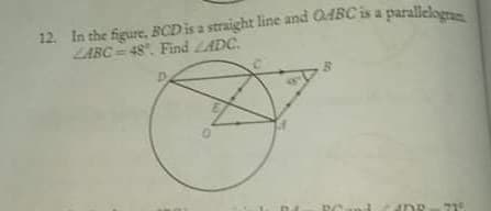 12. In the figure, BCD is a straight line and O4BC is a paralleloen
ZABC = 48". Find LADC.
