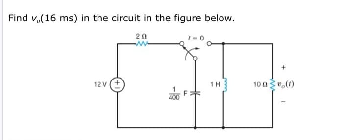 Find v.(16 ms) in the circuit in the figure below.
20
w-
12 v(+
1 H
400
(1)°a v ol
