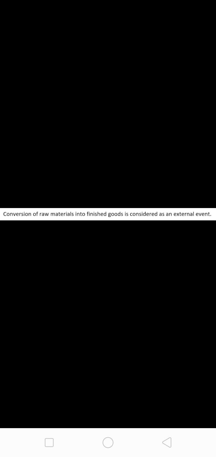 Conversion of raw materials into finished goods is considered as an external event.
