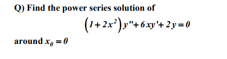 Q) Find the power series solution of
(1+2x*),"+6.xy'+ 2y=0
around x, = 0
