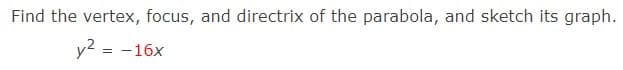 Find the vertex, focus, and directrix of the parabola, and sketch its graph.
y²
=
-16x