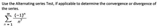 Use the Alternating series Test, if applicable to determine the convergence or divergence of
the series.
(-1)^
n=1