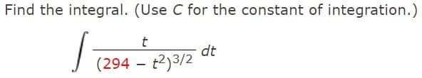 Find the integral. (Use C for the constant of integration.)
t
(294- +2)3/2
dt