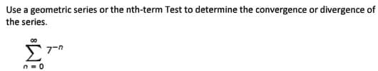 Use a geometric series or the nth-term Test to determine the convergence or divergence of
the series.
$Wi
7-0