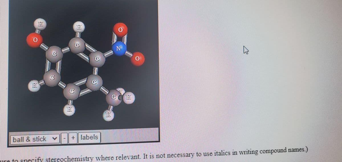 ball & stick
+ labels
ure to snecify stereochemistry where relevant. It is not necessary to use italics in writing compound names.)
