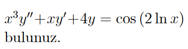 x³y"+xy'+4y = cos (2 ln x)
bulunuz.
