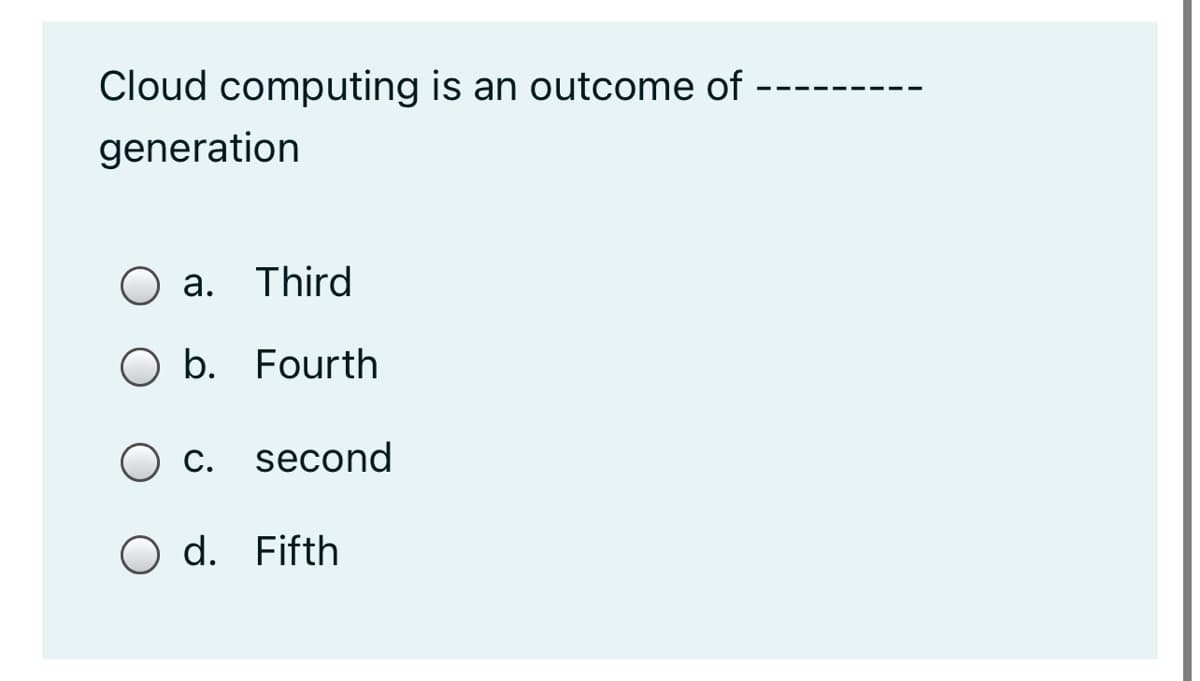 Cloud computing is an outcome of
generation
а.
Third
O b. Fourth
C. second
O d. Fifth
