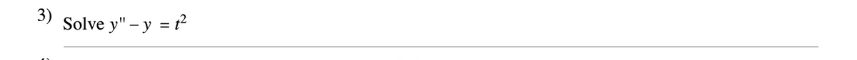 3) Solve y" – y = t²
