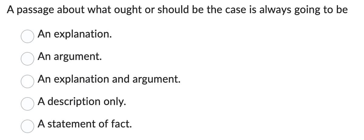 A passage about what ought or should be the case is always going to be
An explanation.
An argument.
An explanation and argument.
A description only.
A statement of fact.