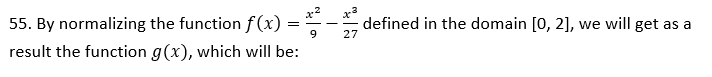 55. By normalizing the function f(x)
result the function g(x), which will be:
=
N
9
27
defined in the domain [0, 2], we will get as a