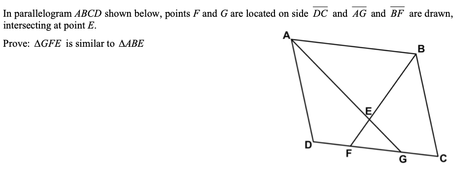 In parallelogram ABCD shown below, points F and G are located on side DC and AG and BF are drawn,
intersecting at point E.
A
Prove: AGFE is similar to AABE
B
E,
D
F
G
