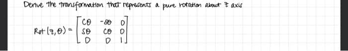 Derive the transformation that represents a pure rotation about & axis
CO
Rot (2,0)= Se
D
-80 D
co D
DI