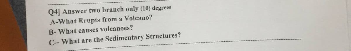 Q4] Answer two branch only (10) degrees
A-What Erupts from a Volcano?
B- What causes volcanoes?
C-- What are the Sedimentary Structures?
