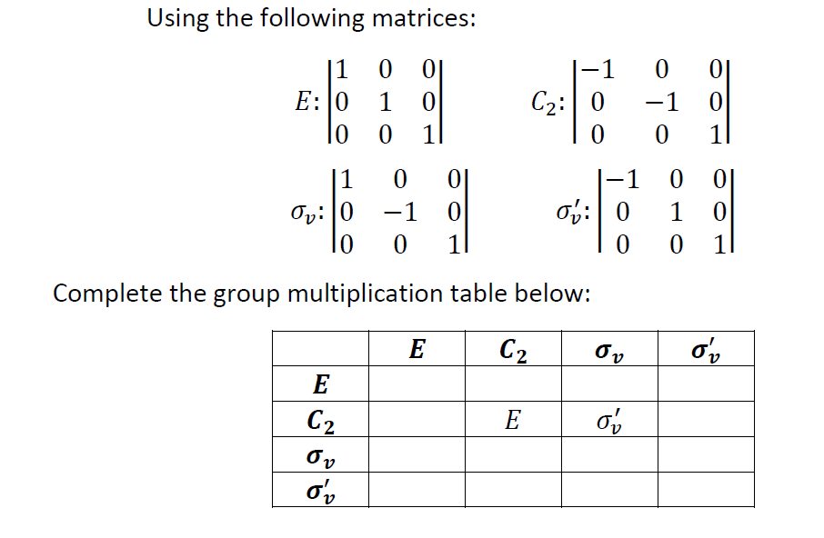 Using the following matrices:
|1
E:0
lo 0 1l
1
C2: 0
-1
1
1
0|
-1
0 0|
Oy: 0
-1
1
1
Complete the group multiplication table below:
E
C2
E
C2
E
