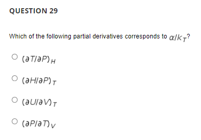 QUESTION 29
Which of the following partial derivatives corresponds to alk7?
O (ƏTIƏP)H
(әнгӘР)т
O (aulav)t
(aPlaT) V
