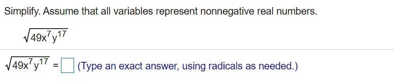 Simplify. Assume that all variables represent nonnegative real numbers.
,7,17
49x'y
V49x'y7
,7,17
(Type an exact answer, using radicals as needed.)
