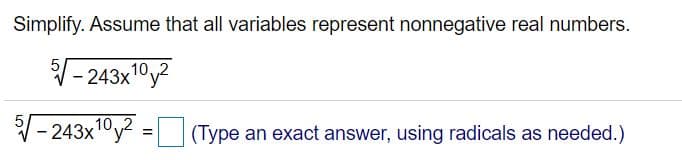 Simplify. Assume that all variables represent nonnegative real numbers.
- 243x10y2
5
V- 243x10,2
(Type an exact answer, using radicals as needed.)
