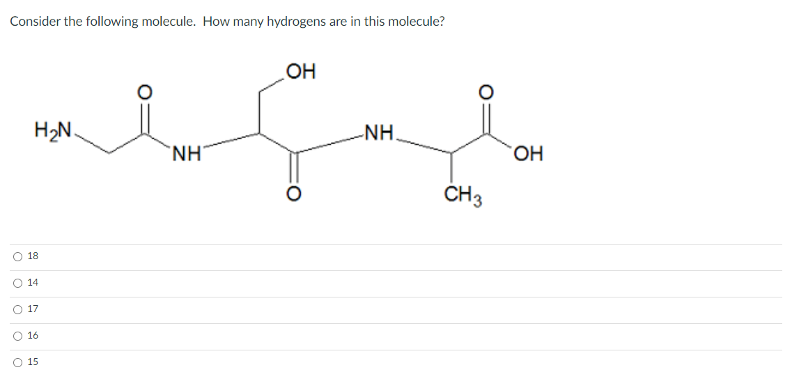 Consider the following molecule. How many hydrogens are in this molecule?
OH
авдав
-NH.
NH
00000
H₂N.
О 18
O 14
О 17
О 16
О 15
CH 3
OH