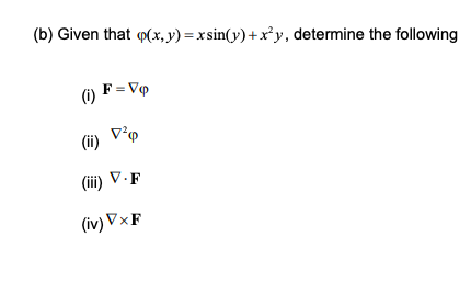 (b) Given that p(x, y)=xsin(y)+x²y, determine the following
(i)
F=VQ
(ii) ²p
(iii) V-F
(iv) VxF