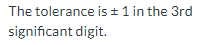 The tolerance is± 1 in the 3rd
significant digit.
