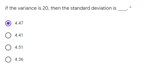 if the variance is 20, then the standard deviation is
4.47
4.41
O 4.51
O 4.36
