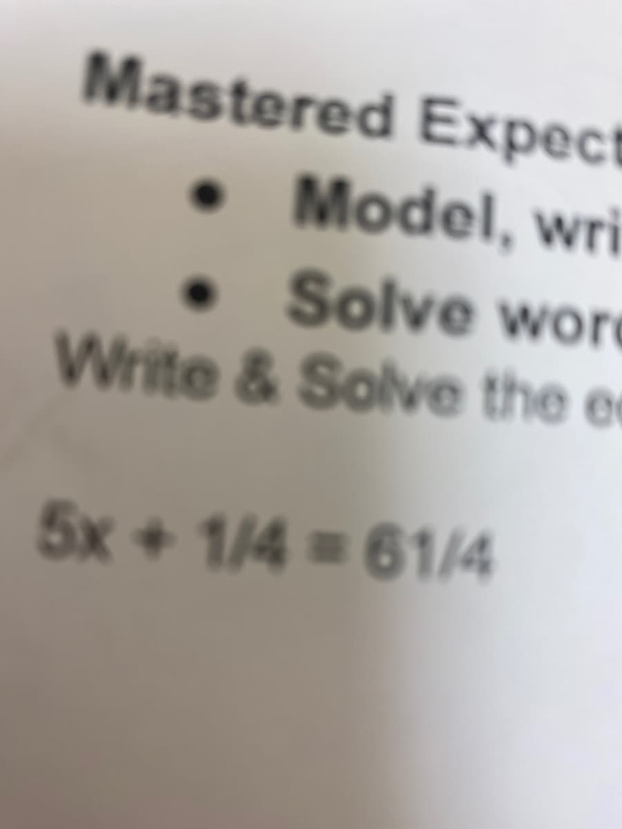 Mastered Expect
• Model, wri
• Solve wore
Write & Solve the e
5x+1/4 61/4
