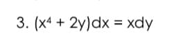 3. (x4 + 2y)dx = xdy
