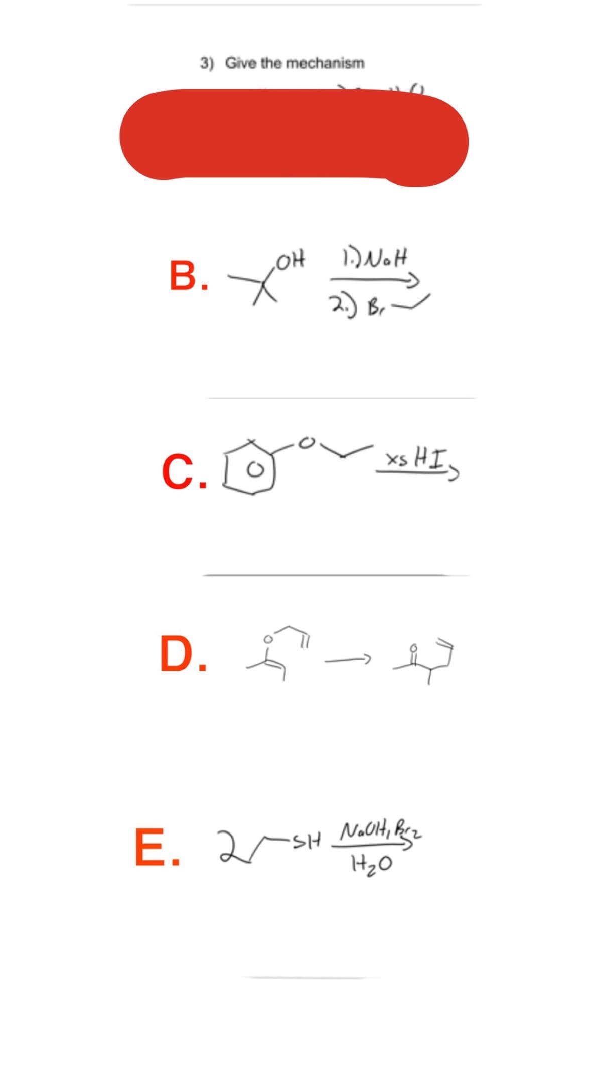 3) Give the mechanism
B. XOH
애
C. [
D.
1.) Not
2.) Br
xs HI
4
E. 2SH NOCH, R5₂
1₂0