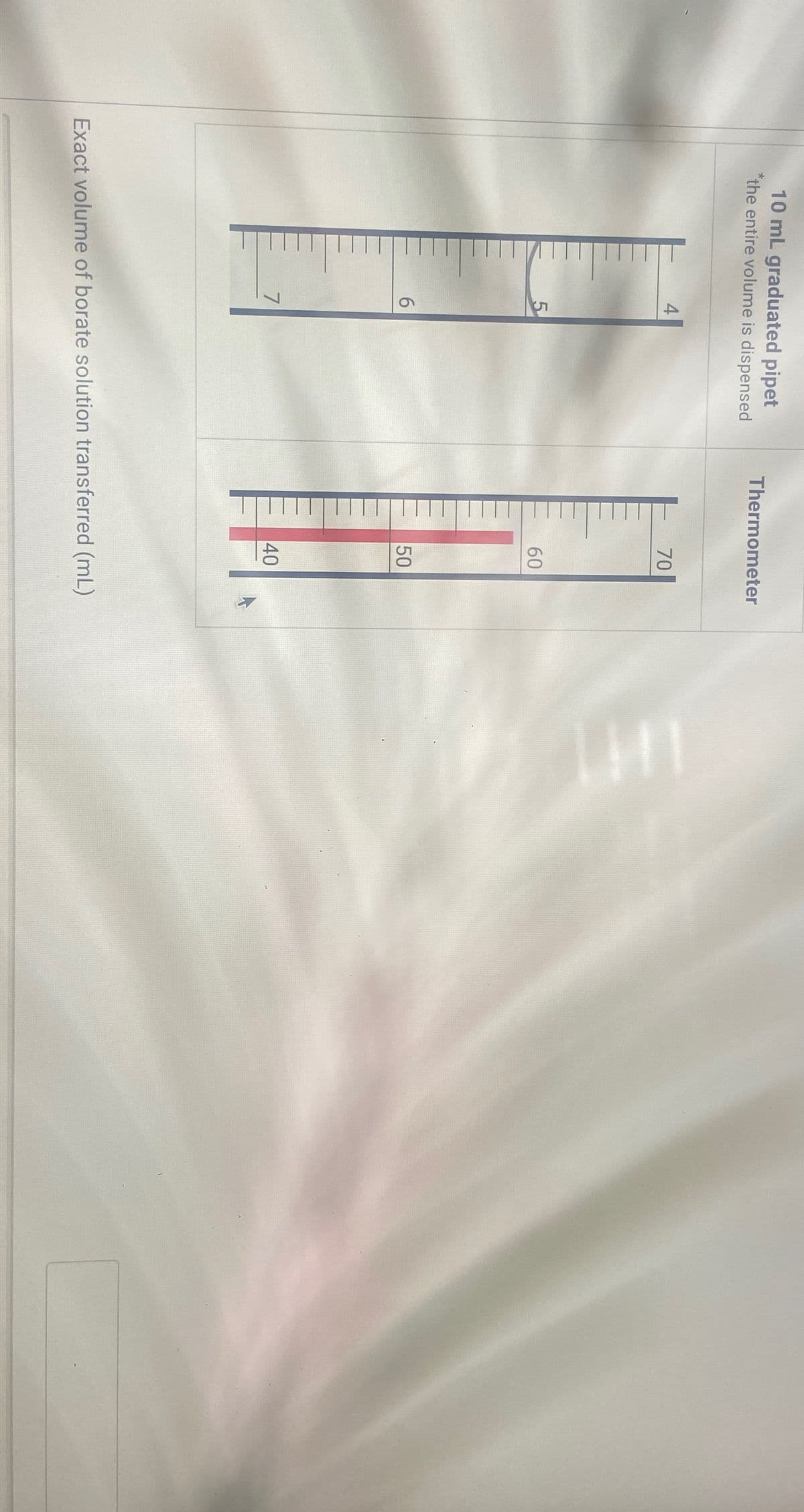 10 mL graduated pipet
*the entire volume is dispensed
4
5
6
7
Thermometer
70
60
50
40
Exact volume of borate solution transferred (mL)
1111