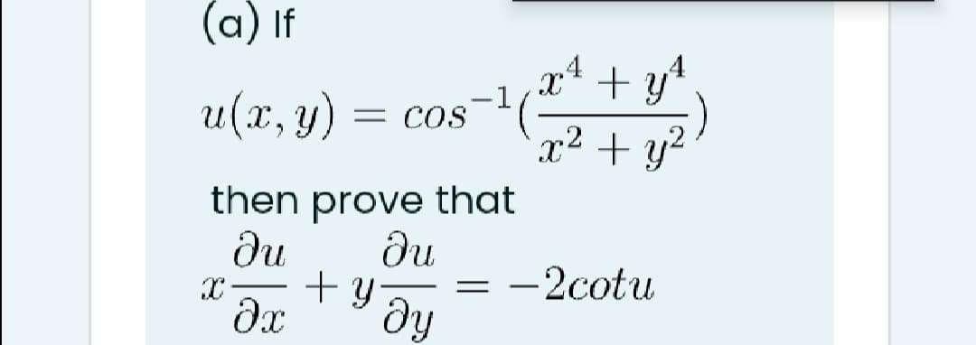 (a) If
x* +
–1
= COS
+ y*
x² + y?
U(X,
и(х, у) — сos
then prove that
du
du
= -2cotu
X-
